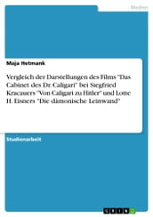 Vergleich der Darstellungen des Films  Das Cabinet des Dr. Caligari  bei Siegfried Kracauers  Von Caligari zu Hitler  und Lotte H. Eisners  Die dämonische Leinwand 