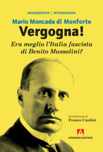 Vergogna! Era meglio l'Italia fascista di Benito Mussolini? - Mario Moncada di Monforte | 