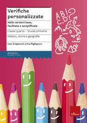 Verifiche personalizzate. Nelle versioni base, facilitata e semplificata. Italiano, storia, geografia. Classe 4ª della scuola primaria