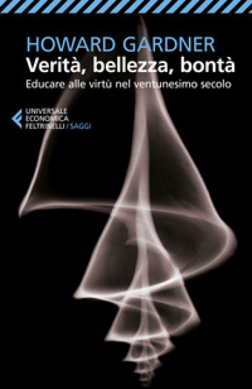 Verità, bellezza, bontà. Educare alle virtù nel ventunesimo secolo - Howard Gardner