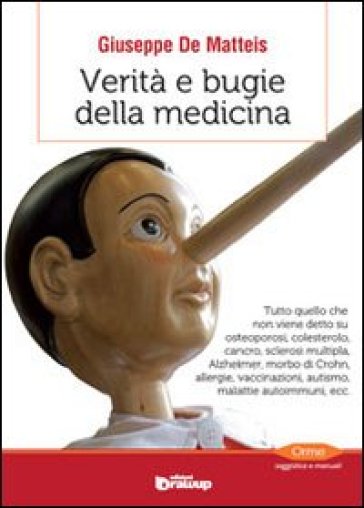 Verità e bugie della medicina. Tutto quello che non viene detto su osteoporosi, colesterolo, cancro, sclerosi multipla, Alzheimer, morbo di Crohn, allergie... - Giuseppe De Matteis