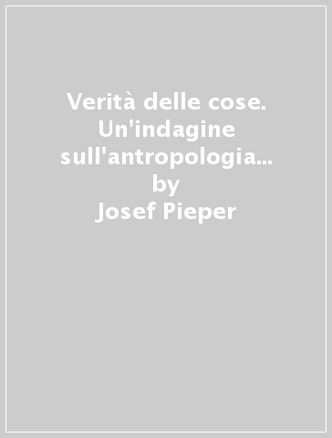 Verità delle cose. Un'indagine sull'antropologia del Medioevo - Josef Pieper