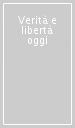 Verità e libertà oggi