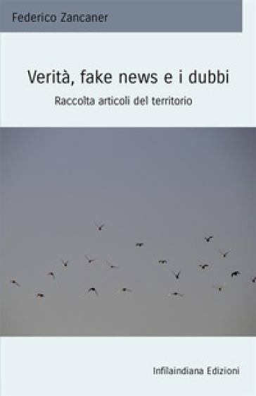 Verità, fake news e i dubbi. Raccolta articoli del territorio - Federico Zancaner