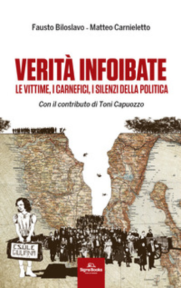 Verità infoibate. Le vittime, i carnefici, i silenzi della politica - Fausto Biloslavo - Matteo Carnieletto