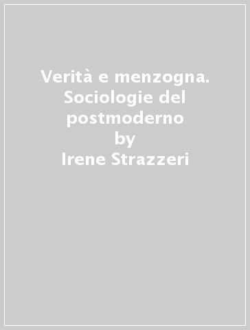 Verità e menzogna. Sociologie del postmoderno - Irene Strazzeri