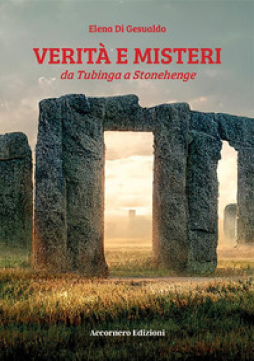 Verità e misteri da Tubinga a Stonehenge - Elena Di Gesualdo