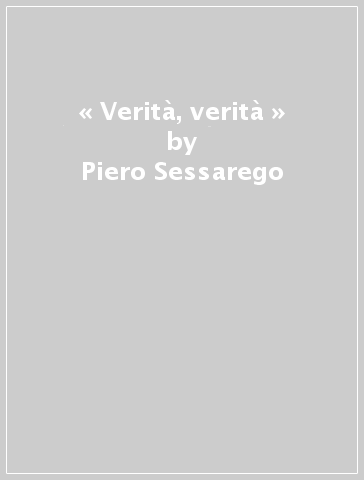 « Verità, verità » - Piero Sessarego