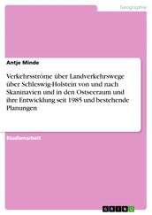 Verkehrsströme über Landverkehrswege über Schleswig-Holstein von und nach Skaninavien und in den Ostseeraum und ihre Entwicklung seit 1985 und bestehende Planungen