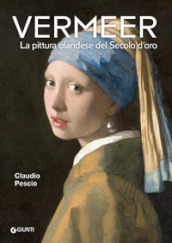 Vermeer. La pittura olandese del Secolo d oro