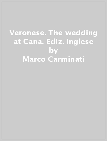 Veronese. The wedding at Cana. Ediz. inglese - Marco Carminati