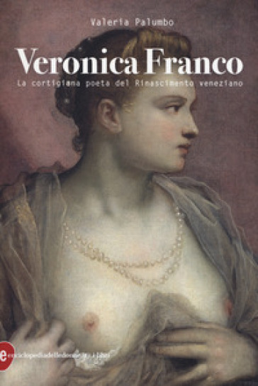 Veronica Franco. La cortigiana poeta del Rinascimento veneziano - Valeria Palumbo | 