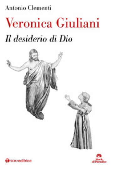 Veronica Giuliani. Il desiderio di Dio - Antonio Clementi