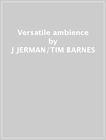 Versatile ambience - J JERMAN/TIM BARNES