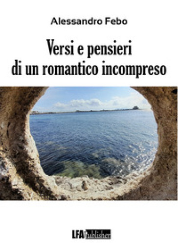 Versi e pensieri di un romantico incompreso - Alessandro Febo