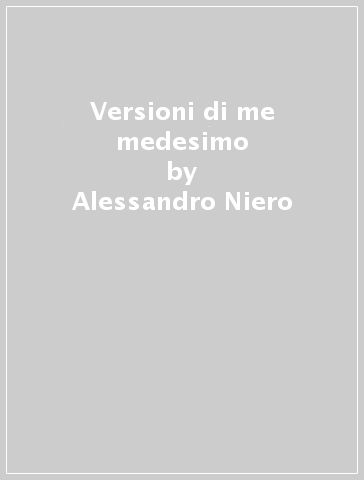 VERSIONI DI ME MEDESIMO Alessandro Niero 