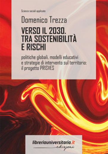 Verso il 2030. Sostenibilità e rischi. Politiche globali, modelli educativi e strategie di intervento sul territorio: il progetto PRISVES - Domenico Trezza