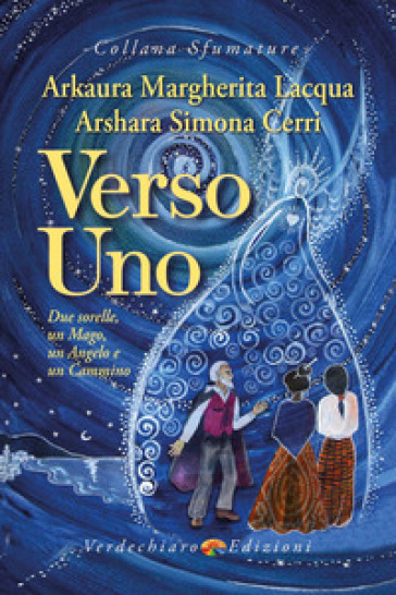 Verso Uno. Due sorelle, un mago, un angelo e un cammino - Arkaura Margherita Lacqua - Arshara Simona Cerri
