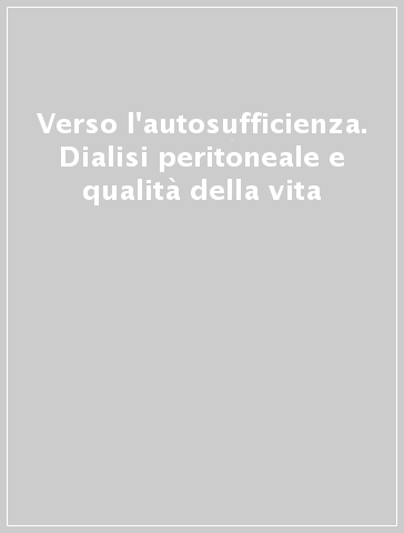 Verso l'autosufficienza. Dialisi peritoneale e qualità della vita