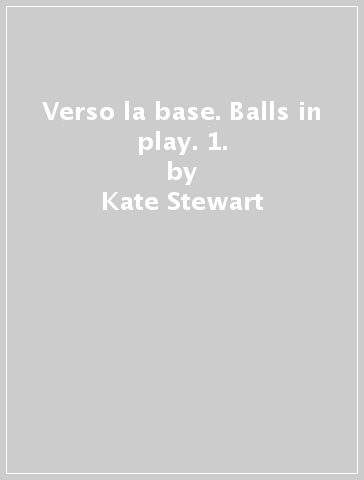 Verso la base. Balls in play. 1. - Kate Stewart