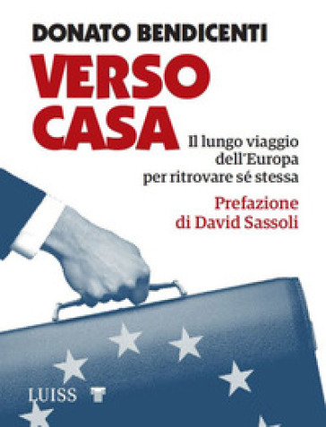 Verso casa. Il lungo viaggio dell'Europa per ritrovare sé stessa - Donato Bendicenti