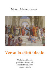 Verso la città ideale. Un lustro di poesia per la pace universale «Frate Ilaro del Corvo» (2013-2017)