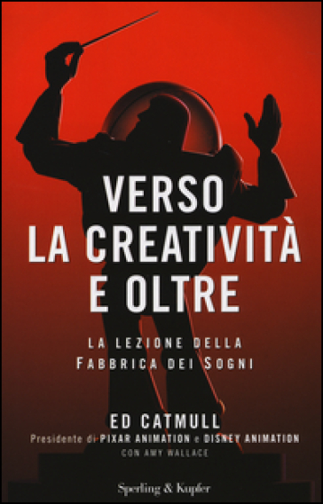 Verso la creatività e oltre. La lezione della fabbrica dei sogni - Ed Catmull - Amy Wallace