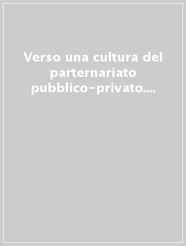 Verso una cultura del parternariato pubblico-privato. La finanza di progetto in Veneto. Rapporto 2001-1° semestre 2005