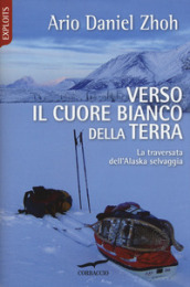 Verso il cuore bianco della Terra. La traversata dell