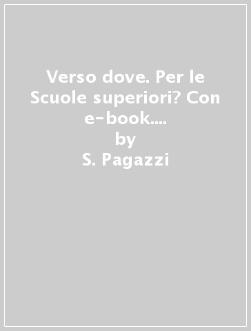 Verso dove. Per le Scuole superiori? Con e-book. Con espansione online. Vol. 2 - S. Pagazzi