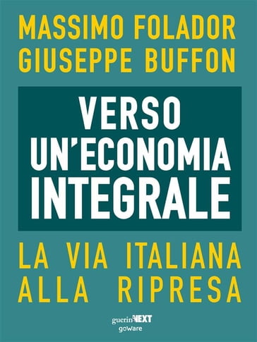 Verso un'economia integrale. La via italiana alla ripresa - Massimo Folador - Giuseppe Buffon