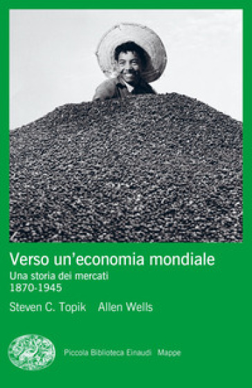 Verso un'economia mondiale. Una storia dei mercati. 1870-1945 - Steven C. Topik - Allen Wells