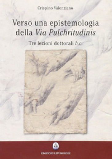 Verso una epistemologia della «Via pulchritudinis». Tre lezioni dottorali h. c. - Crispino Valenziano