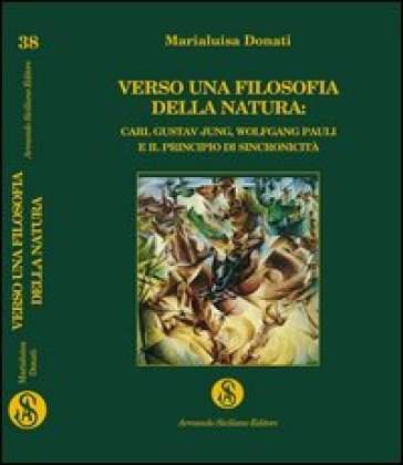 Verso una filosofia della natura. Carl Gustav Jung, Wolfgang Pauli e il principio della sincronicità - Marialuisa Donati