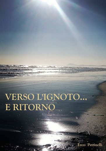 Verso l'ignoto... e ritorno - Enzo Pettinelli