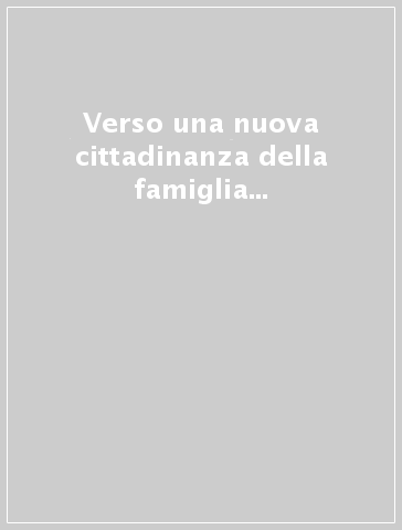 Verso una nuova cittadinanza della famiglia in Europa. Problemi e prospettive di politica sociale