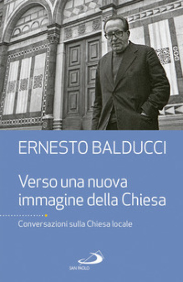 Verso una nuova immagine della Chiesa. Conversazioni sulla Chiesa locale - Ernesto Balducci