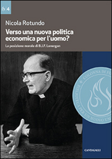 Verso una nuova politica economica per l'uomo. La posizione morale di B.J.F. Lonergan - Nicola Rotundo