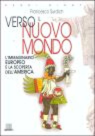 Verso il nuovo mondo. L'immaginario europeo e la scoperta dell'America - Francesco Surdich