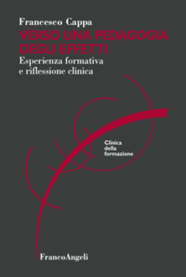 Verso una pedagogia degli effetti. Esperienza formativa e riflessione clinica - Francesco Cappa