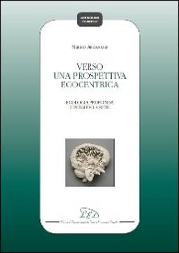 Verso una prospettiva ecocentrica. Ecologia profonda e pensiero a rete - Matteo Andreozzi