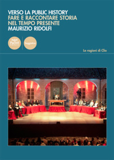 Verso la public history. Fare e raccontare storia nel tempo presente - Maurizio Ridolfi