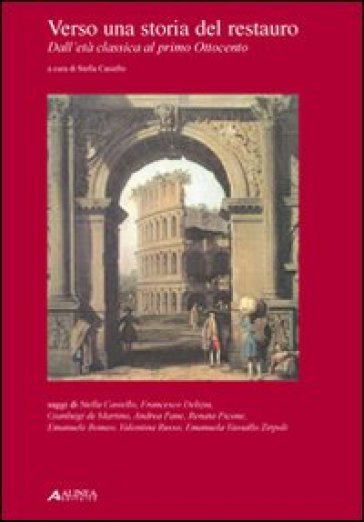 Verso una storia del restauro. Dall'età classica al primo Ottocento