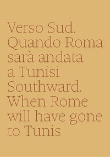 Verso sud. Quando Roma sarà andata a Tunisi-Southward. When Rome will have gone to Tunis - Annalisa Metta