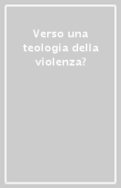 Verso una teologia della violenza?