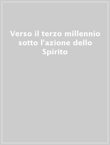 Verso il terzo millennio sotto l'azione dello Spirito