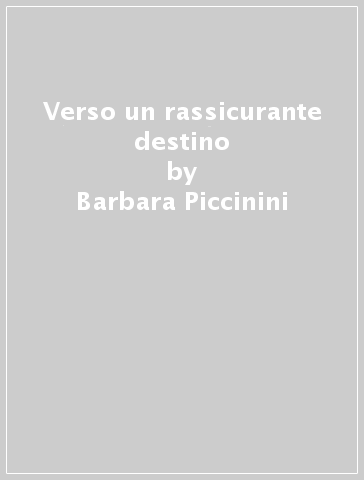 Verso un rassicurante destino - Barbara Piccinini