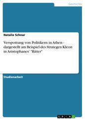 Verspottung von Politikern in Athen - dargestellt am Beispiel des Strategen Kleon in Aristophanes   Ritter 