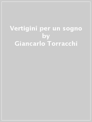 Vertigini per un sogno - Giancarlo Torracchi