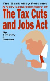 A Very Long Summary of The Tax Cuts and Jobs Act